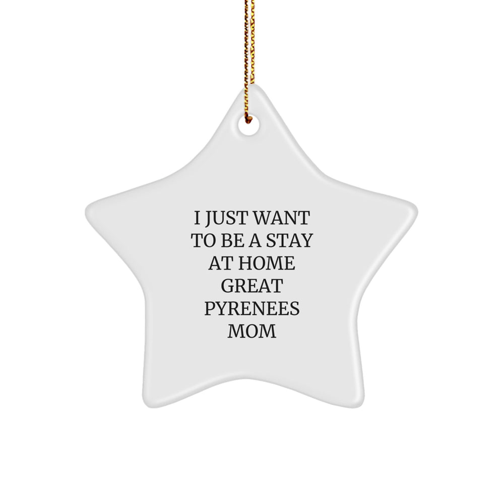 Great Pyrenees Dog Mom Star Ornament, 'I Just Want To Be A Stay At Home Great Pyrenees Mom' Funny Quote, Gifts from Mom to Great Pyrenees Dog, Christmas Unique Gifts - Image 1