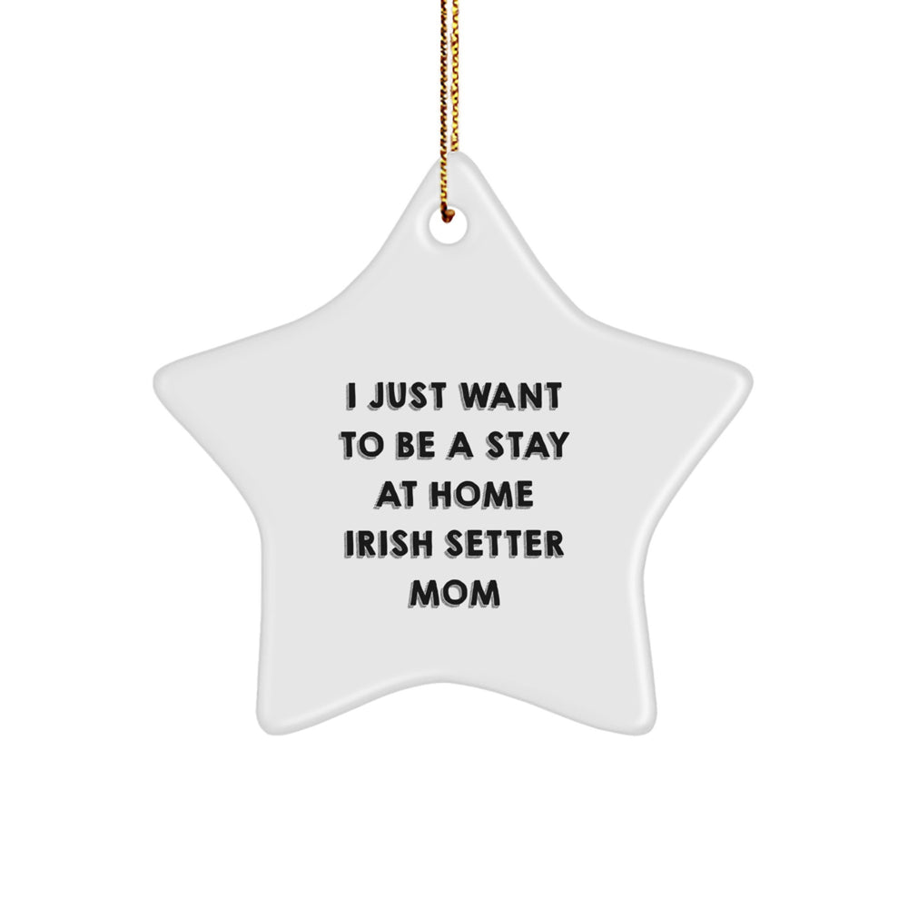 Gifts from Mom, 'I Just Want To Be A Stay At Home Irish Setter Mom', Irish Setter Dog Star Ornament for Christmas - Image 1