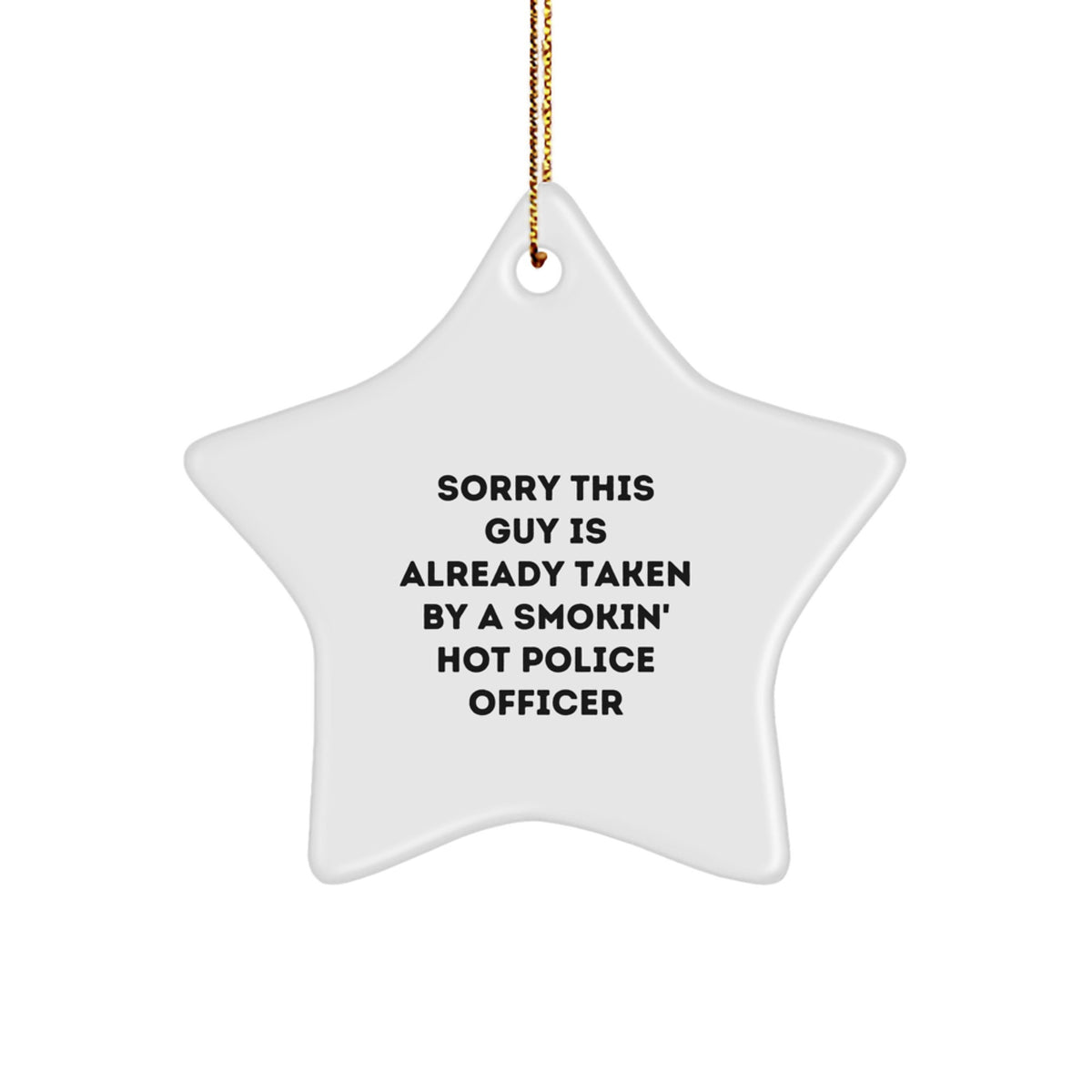 Police Officer Christmas Unique Gifts from Friends - Sorry This Guy Is Already Taken By A Smokin' Hot Police Officer Star Ornament, Funny Quote - Image 1
