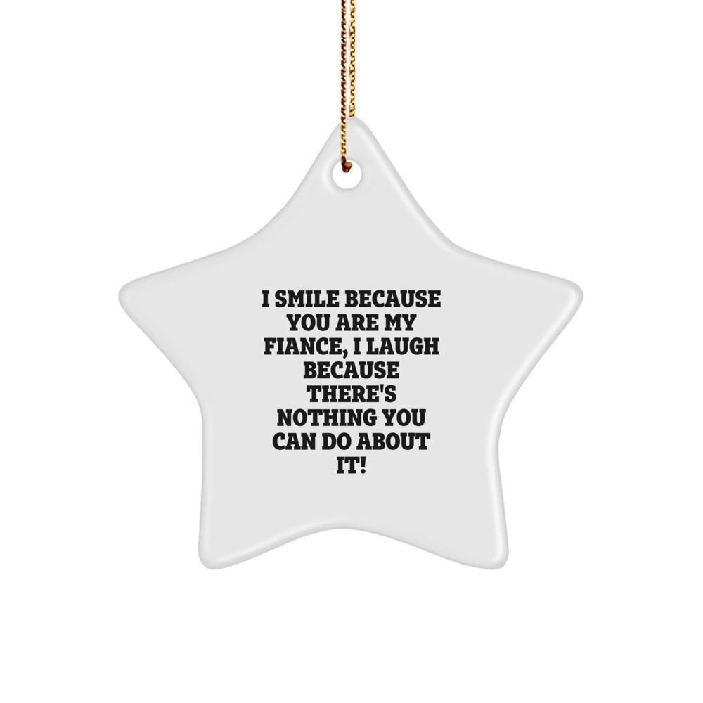 Funny Fiance Gifts from Men to Women, Star Ornament with White Color, 'I Smile Because You Are My Fiance, I Laugh Because There's Nothing You Can Do About It!' Quote, Perfect for Christmas - Image 1