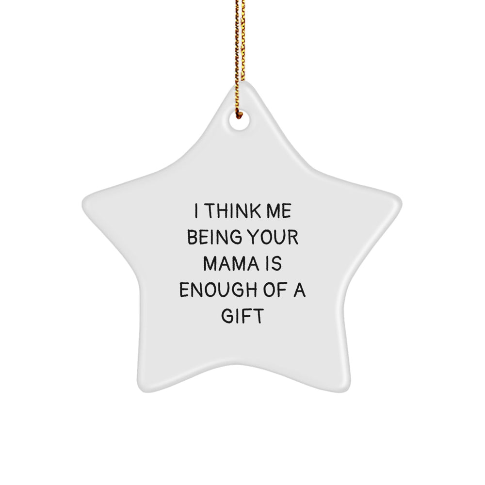 Funny Mama Gifts from Friends for Mama, Star Ornament Quote 'I Think Me Being Your Mama Is Enough Of A Gift', Christmas Unique Gifts - Image 1