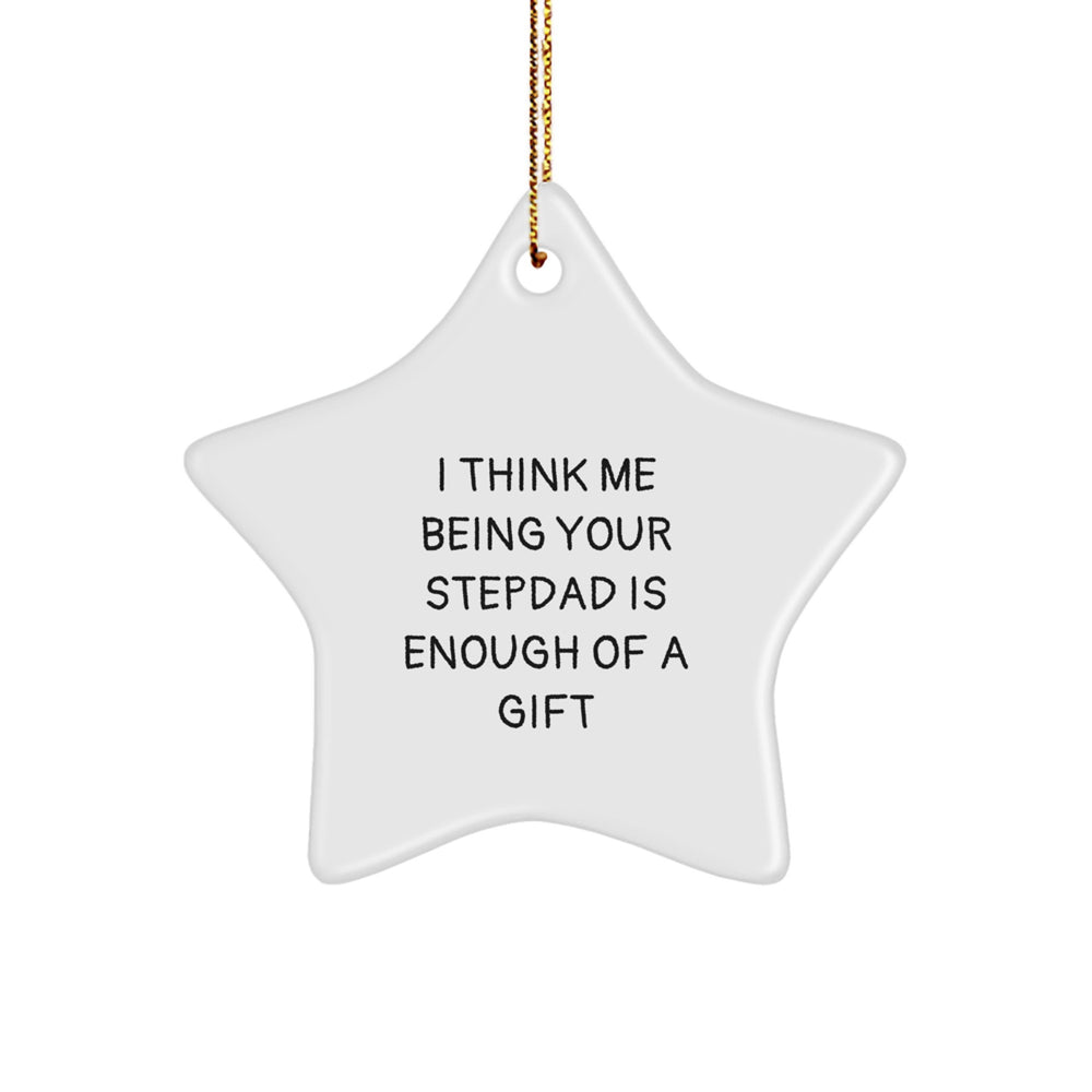 Funny Stepdad Gifts from Men, Unique Stepdad Star Ornament, 'I Think Me Being Your Stepdad Is Enough Of A Gift' Christmas Unique Gift for Stepdad - Image 1