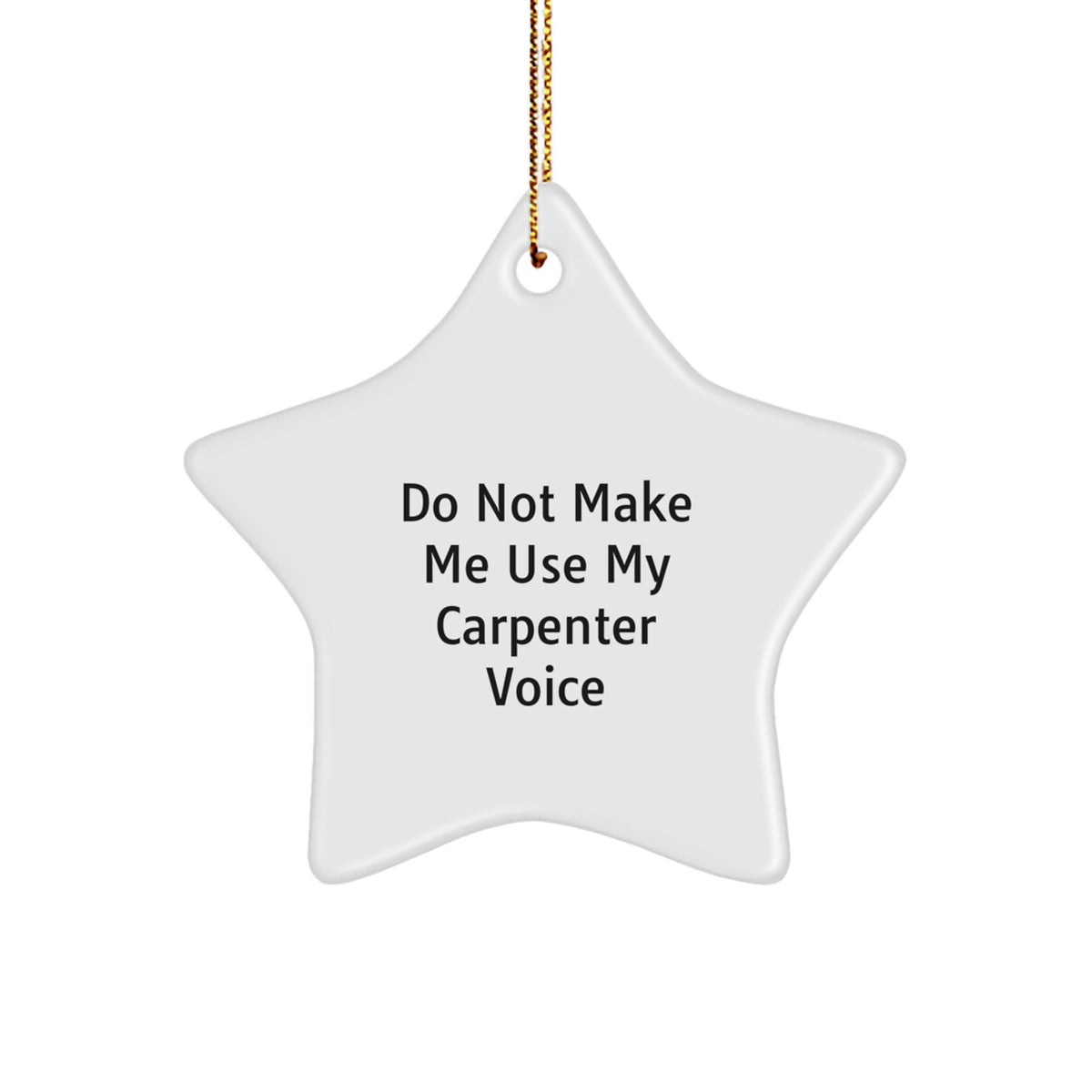 Funny Carpenter Gifts from Friends, Carpenter Star Ornament for Christmas Unique Gifts, 'Do Not Make Me Use My Carpenter Voice' Humorous Star Decoration for Carpenter Men - Image 1
