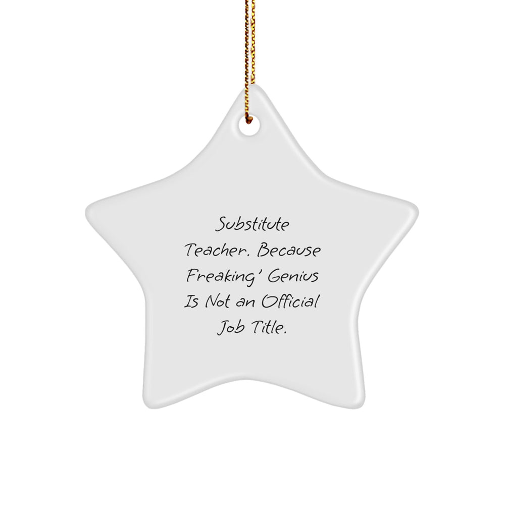Funny Substitute Teacher Gifts for Christmas - Star Ornament from Friends 'Substitute Teacher. Because Freaking' genius Is Not An Official Job Title.' - Image 1