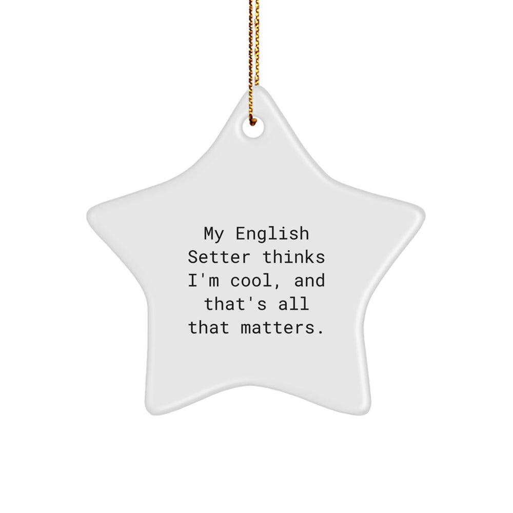 English Setter Dog Lovers Star Ornament Gifts from Friends, Family for Christmas, 'My English Setter Thinks I'm Cool, And That's All That Matters.' - Image 1