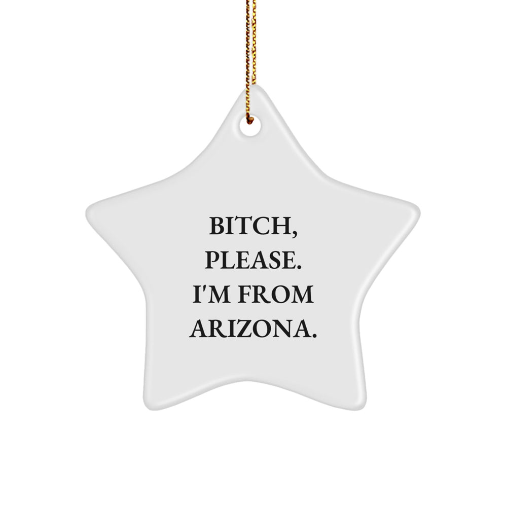 Funny Arizona Gifts for Friends - 'B-tch, Please. I'm From Arizona.' Star Ornament for Christmas - Image 1