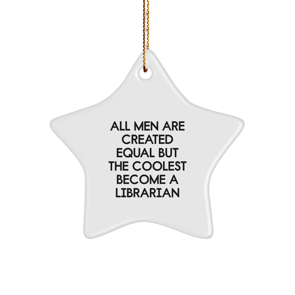 Funny Librarian Gifts, 'All Men Are Created Equal But The Coolest Become A Librarian' Star Ornament, Gifts from Men, Gifts for Librarians, Unique Christmas Unique Gifts - Image 1