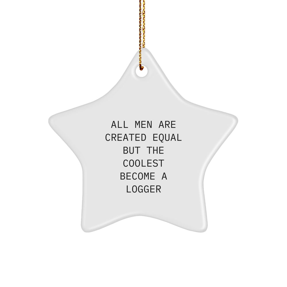 Funny Logger Gifts, Star Ornament for Logger, Christmas Unique Gifts from Friends, 'All Men Are Created Equal But The Coolest Become A Logger' quote, White Star Shaped Decor - Image 1