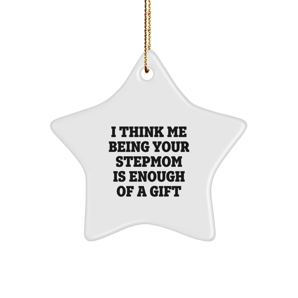 Funny Stepmom Gifts: 'I Think Me Being Your Stepmom Is Enough Of A Gift' Star Ornament for Stepmom, Gifts from Friends, Family, or Coworkers, Christmas Unique Presents - Image 1