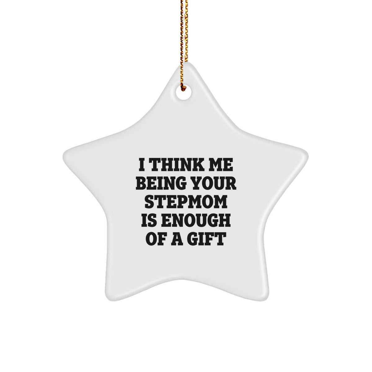 Funny Stepmom Gifts: 'I Think Me Being Your Stepmom Is Enough Of A Gift' Star Ornament for Stepmom, Gifts from Friends, Family, or Coworkers, Christmas Unique Presents - Image 1