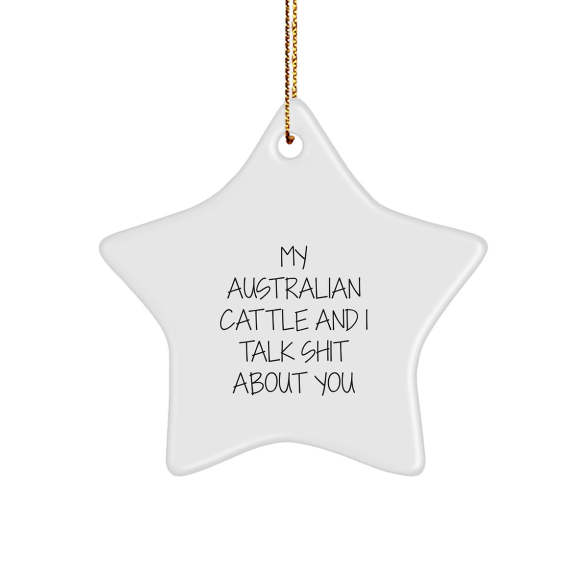 Australian Cattle Dog Christmas Unique Gifts from Friends to Family - 'My Australian Cattle And I Talk Shit About You' Funny Star Ornament - Image 1