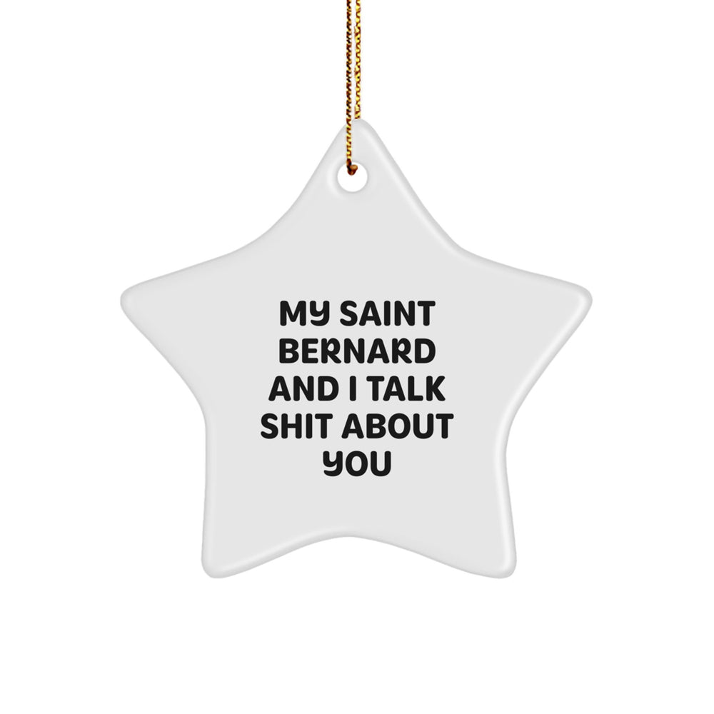 Funny Saint Bernard Dog Star Ornament Gifts from Men to Friends for Christmas - 'My Saint Bernard And I Talk Shit About You' - Image 1