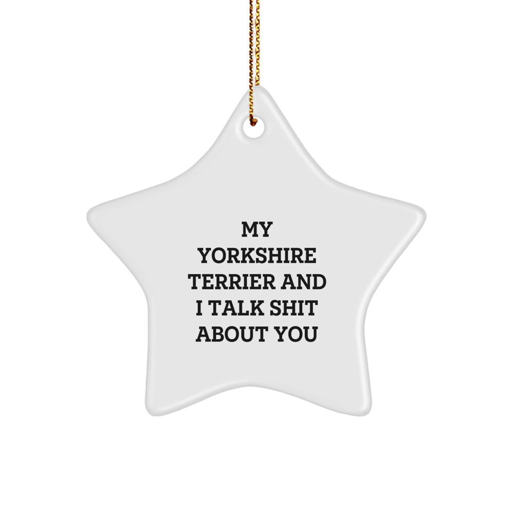 Yorkshire Terrier Dog Funny Star Ornament, Christmas Unique Gifts from Friends and Family, 'My Yorkshire Terrier And I Talk Shit About You' Star Decoration - Image 1