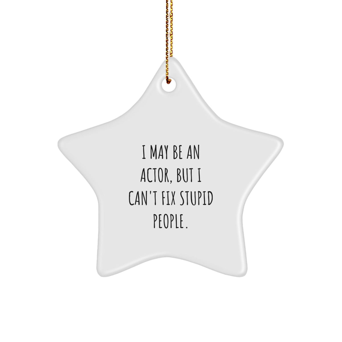 Actor Gifts from Friends for Christmas - Funny Actor Star Ornament, I May Be An Actor, But I Can't Fix Stupid People. - Star Shaped Ornament for Men, Women, Family - Image 1