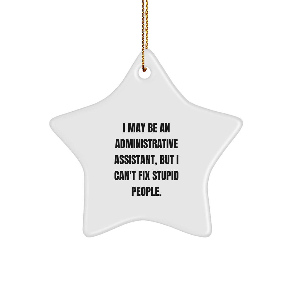 Funny Administrative Assistant Gifts for Men from Coworkers - Christmas Star Ornament, I May Be An Administrative Assistant, But I Can't Fix Stupid People. - Image 1