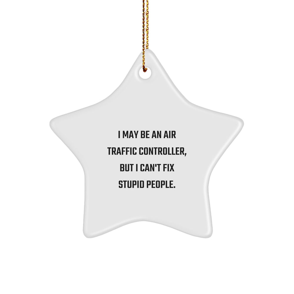 Air Traffic Controller Gifts for Christmas - Funny Star Ornament from Friends and Family - 'I May Be An Air Traffic Controller, But I Can't Fix Stupid People.' - Image 1
