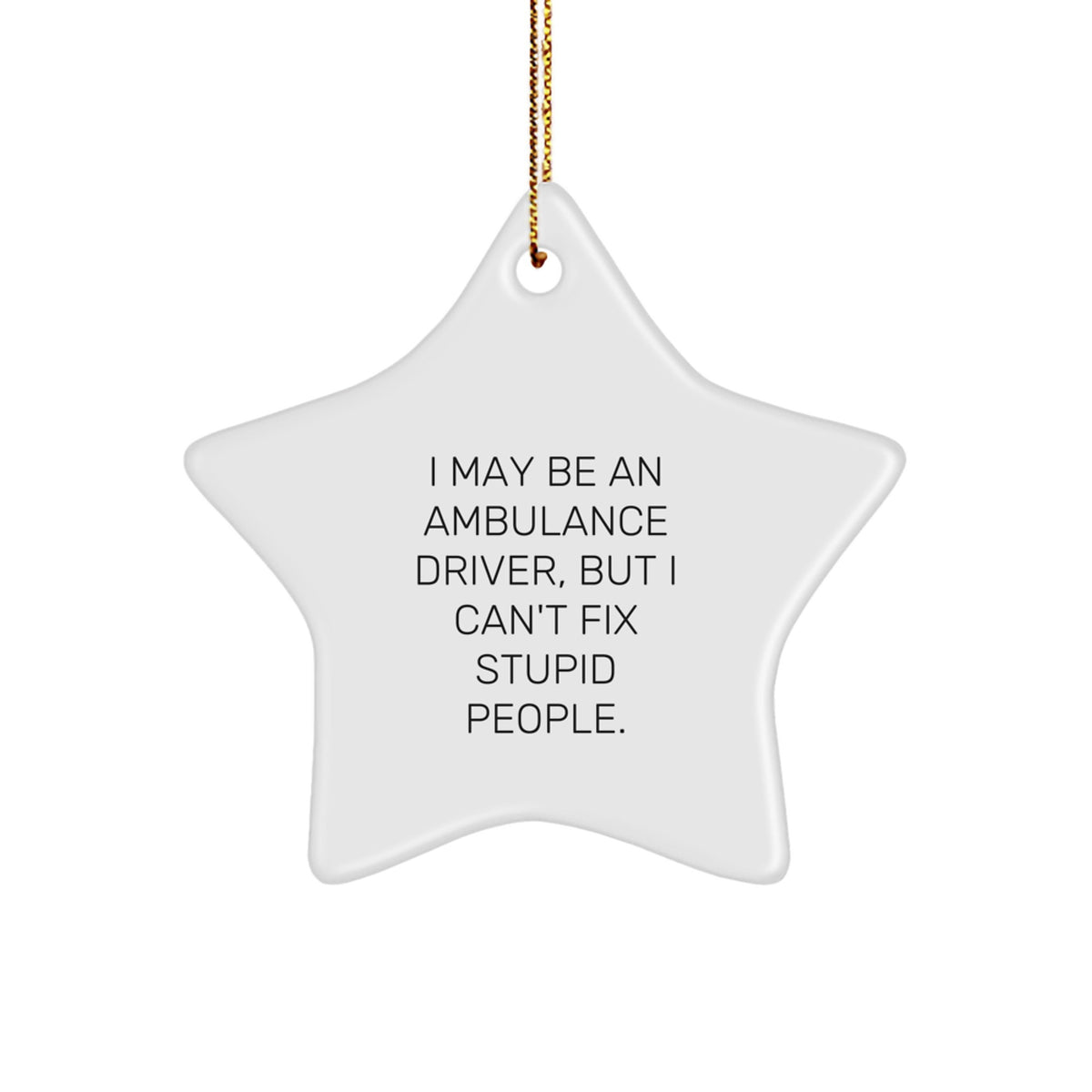 Ambulance Driver Gifts from Friends, Funny Star Ornament for Christmas, 'I May Be An Ambulance Driver, But I Can't Fix Stupid People.' - Image 1