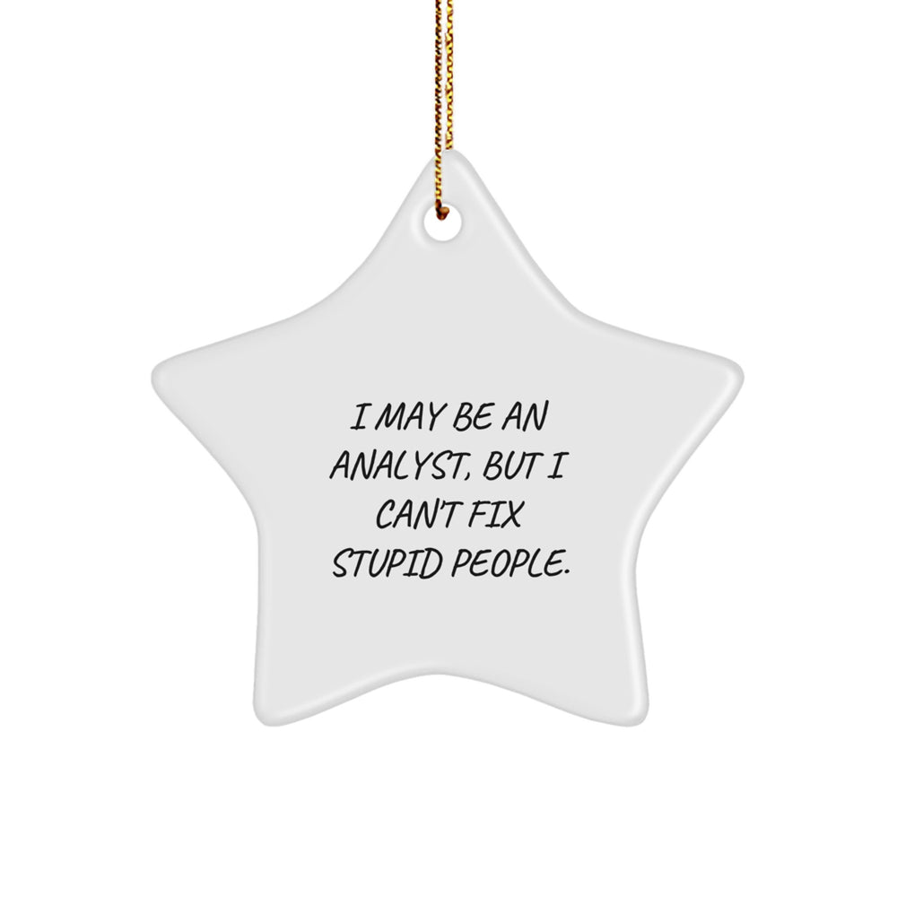 Funny Analyst Gifts, I May Be An Analyst, But I Can't Fix Stupid People., Star Ornament for Christmas, Gifts from Friends to Family - Image 1