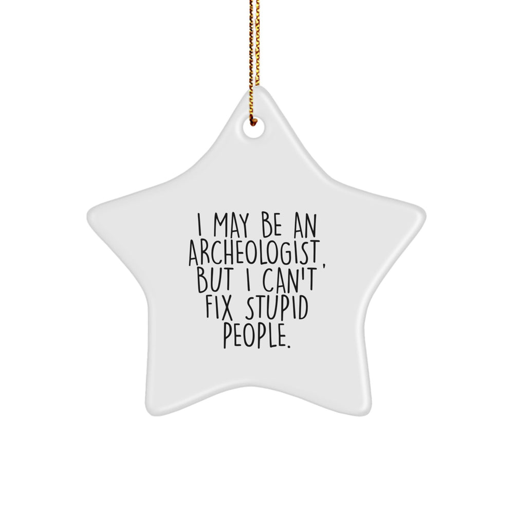 Funny Archeologist Gifts for Archeologists, Archeology Star Ornament, 'I May Be An Archeologist, But I Can't Fix Stupid People.' - Image 1