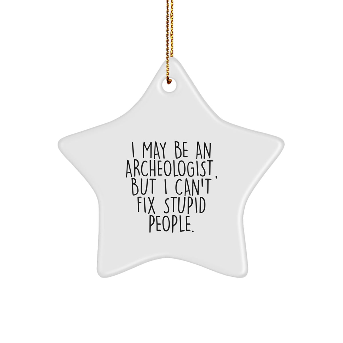 Funny Archeologist Gifts for Archeologists, Archeology Star Ornament, 'I May Be An Archeologist, But I Can't Fix Stupid People.' - Image 1