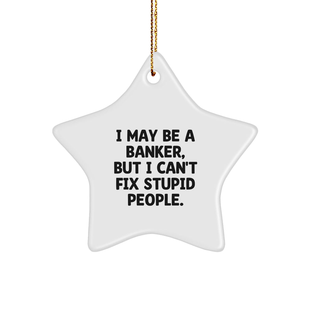 Funny Banker Gift, I May Be A Banker, But I Can't Fix Stupid People. - Star Ornament for Men, Christmas Unique Gifts from Friends to Coworkers - Image 1