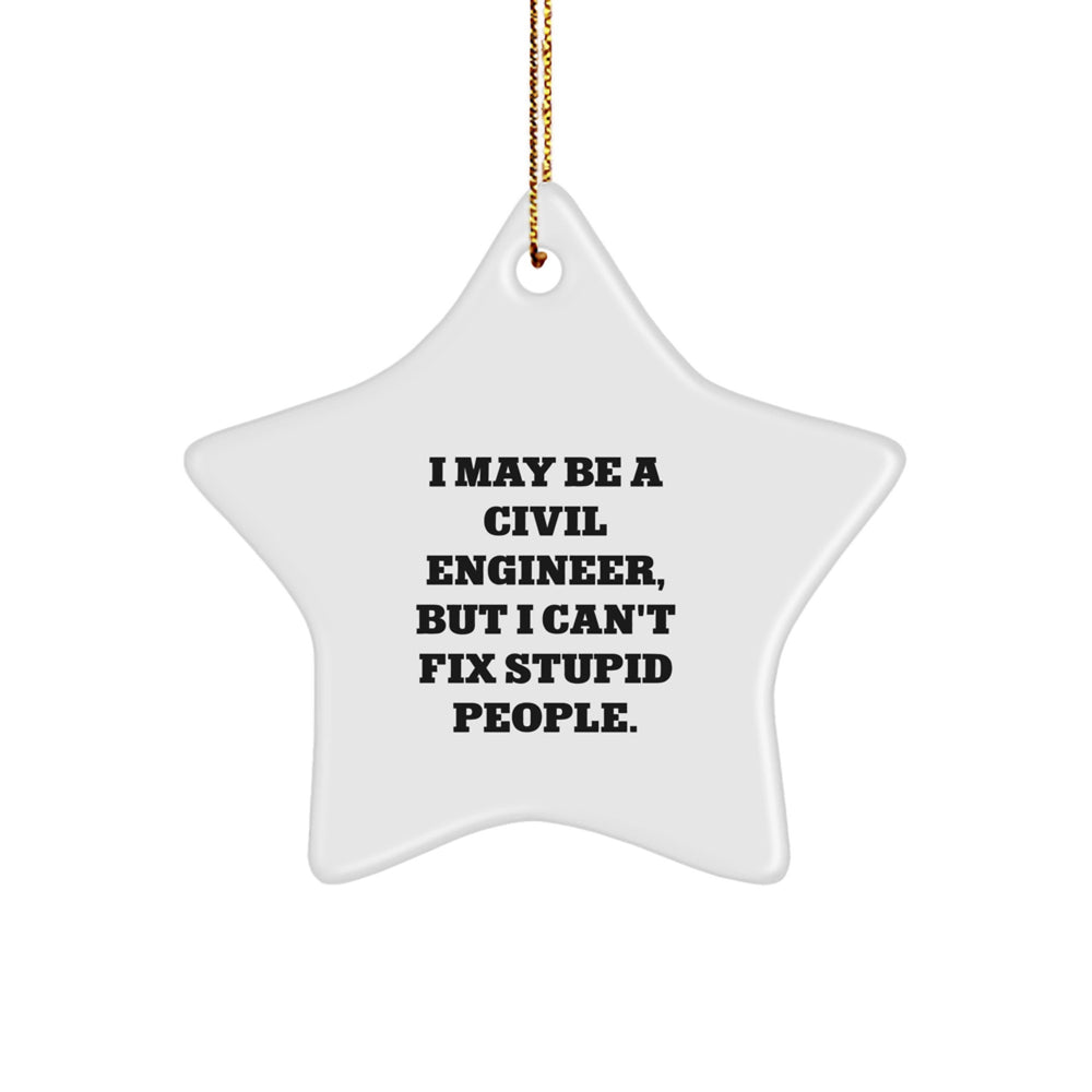 Civil Engineer Gifts, I May Be A Civil Engineer, But I Can't Fix Stupid People., Funny Quote, Star Ornament for Christmas - Image 1