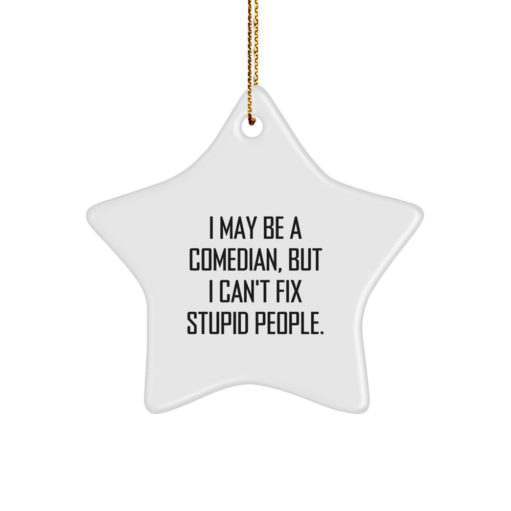 Comedian Gifts from Friends for Funny Comedian Star Ornament, I May Be A Comedian, But I Can't Fix Stupid People. Christmas Decorations - Image 1