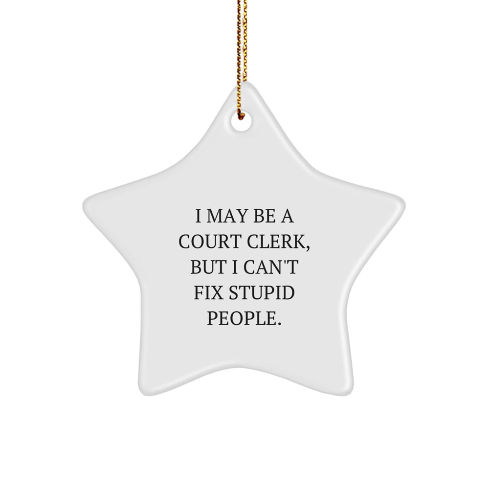 Funny Court Clerk Gifts from Friends to Court Clerks - Christmas Unique Star Ornament with Quote I May Be A Court Clerk, But I Can't Fix Stupid People. - Image 1