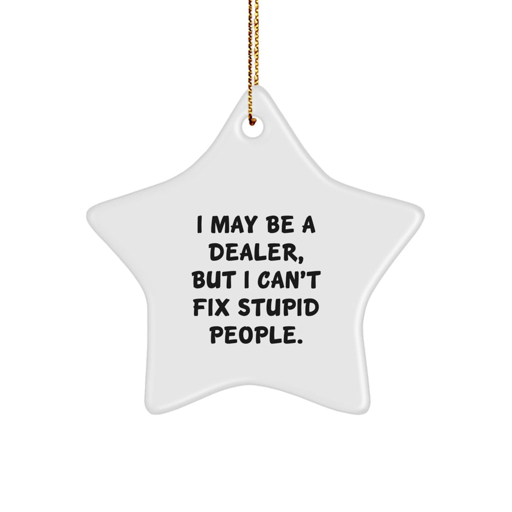 Funny Dealer Gifts for Christmas - 'I May Be A Dealer, But I Can't Fix Stupid People.' Star Ornament from Friends, Coworkers, or Family - Image 1