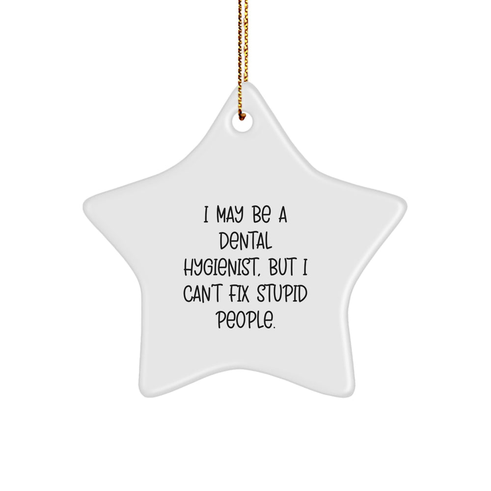 Funny Dental Hygienist Gifts for Christmas - 'I May Be A Dental Hygienist, But I Can't Fix Stupid People.' Star Ornament for Friends, Family or Coworkers - Image 1