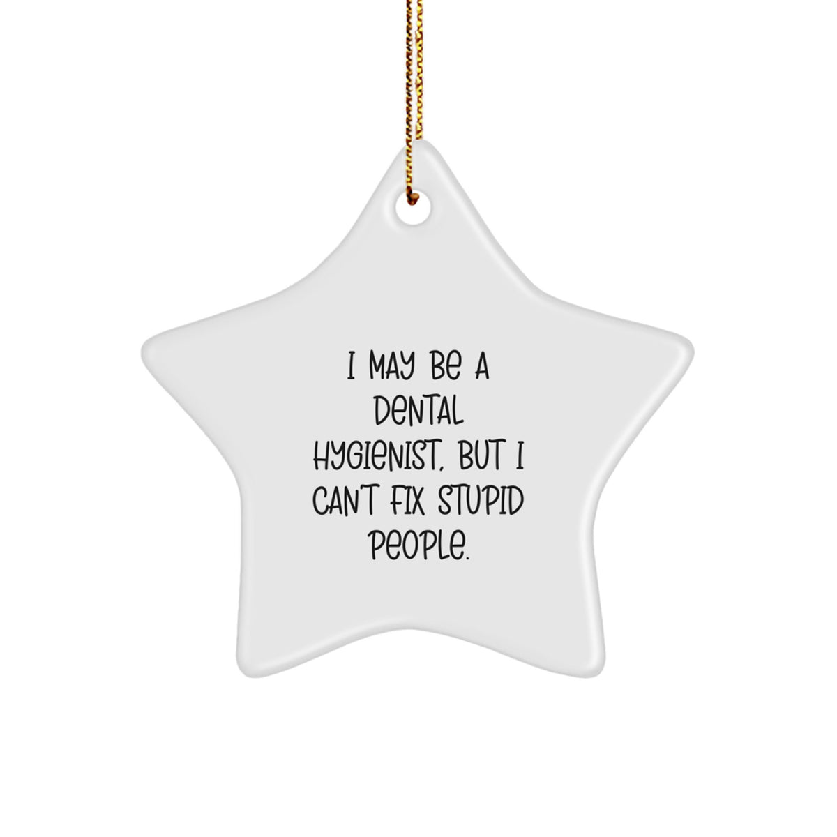 Funny Dental Hygienist Gifts for Christmas - 'I May Be A Dental Hygienist, But I Can't Fix Stupid People.' Star Ornament for Friends, Family or Coworkers - Image 1