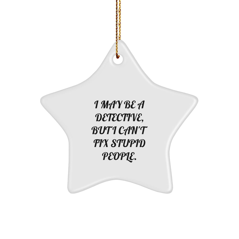 Funny Detective Star Ornament Gifts for Detective Men Women Friends Family - 'I May Be A Detective, But I Can't Fix Stupid People.' White Star Shaped MDF Decoration - Image 1