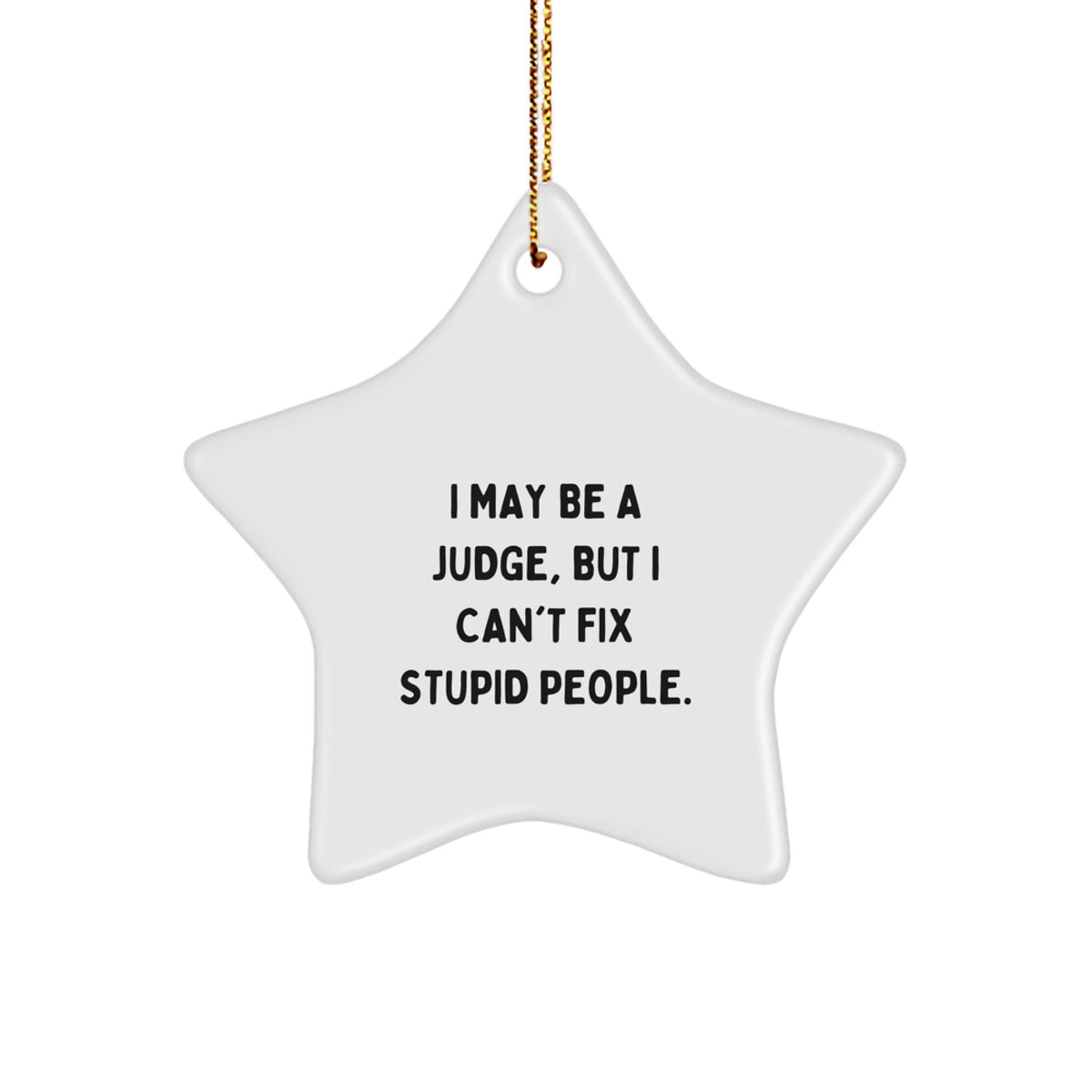 Funny Judge Gifts from Friends, Star Ornament for Judge Christmas Unique Gifts, I May Be A Judge, But I Can't Fix Stupid People. - Image 1
