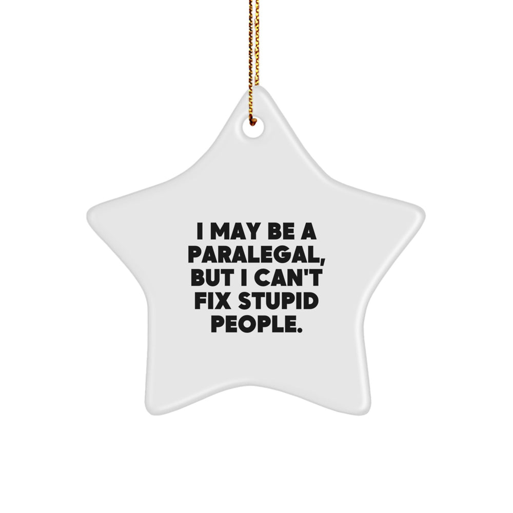Paralegal Star Ornament, Funny Christmas Unique Gift for Friends, Coworkers, or Family from Men - 'I May Be A Paralegal, But I Can't Fix Stupid People.' - Image 1