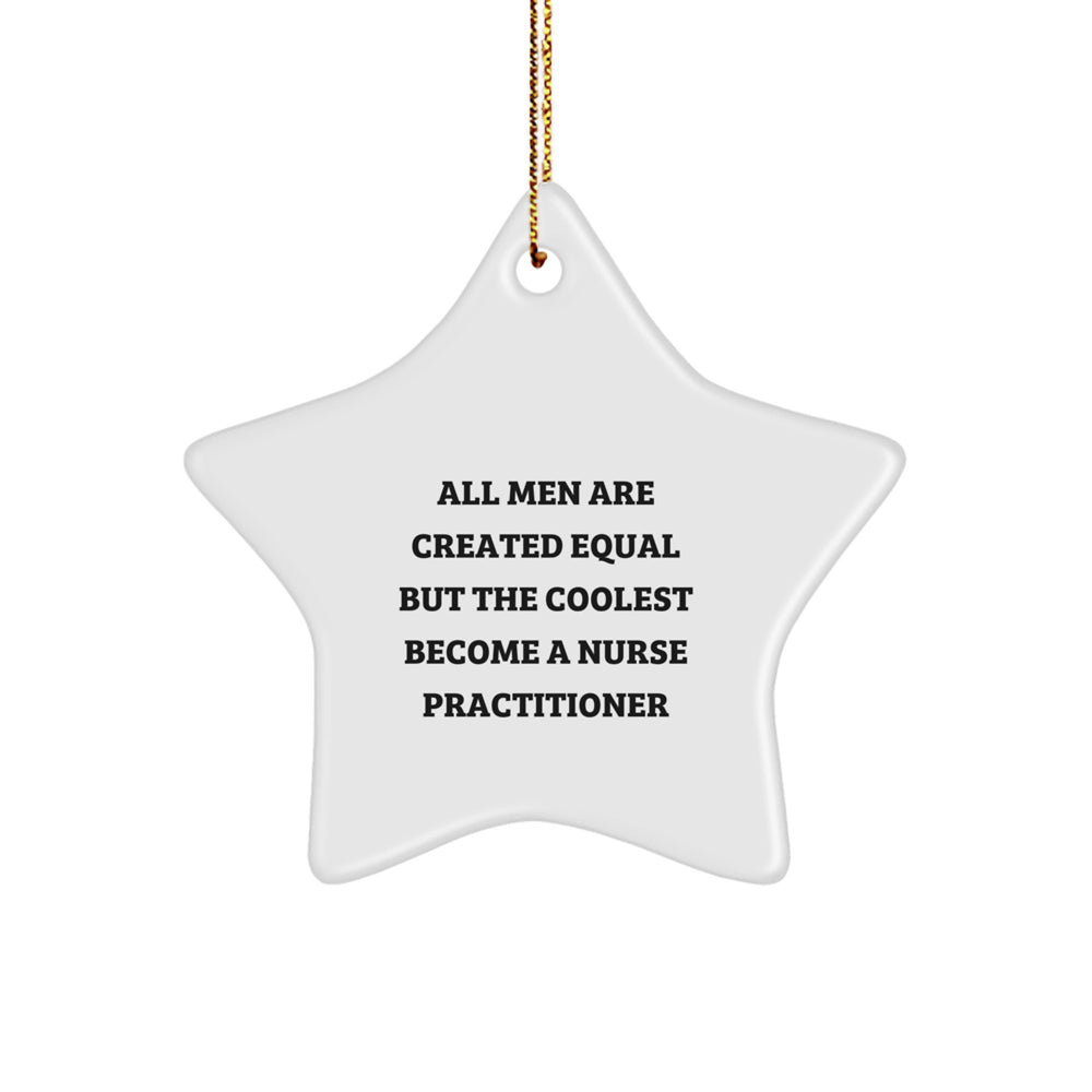 Funny Nurse Practitioner Gifts, Star Ornament, 'All Men Are Created Equal But The Coolest Become A Nurse Practitioner', Christmas Unique Gifts from Friends to Family - Image 1