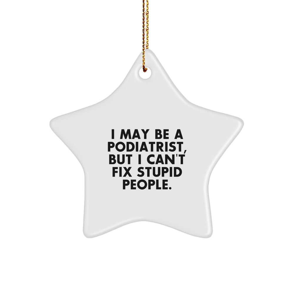 Funny Podiatrist Gifts from Friends for Men, Women, Family - Star Ornament with I May Be A Podiatrist, But I Can't Fix Stupid People. Quote, Christmas Unique Presents - Image 1