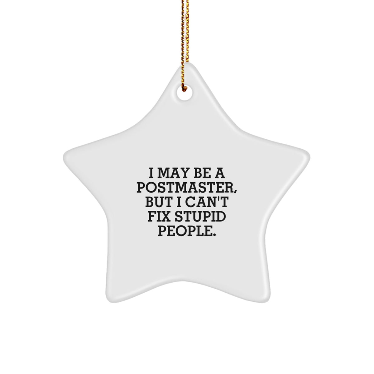 Funny Postmaster Gifts from Friends for Postmaster - I May Be A Postmaster, But I Can't Fix Stupid People. Star Ornament with Gold Cord for Christmas Unique Decorations - Image 1