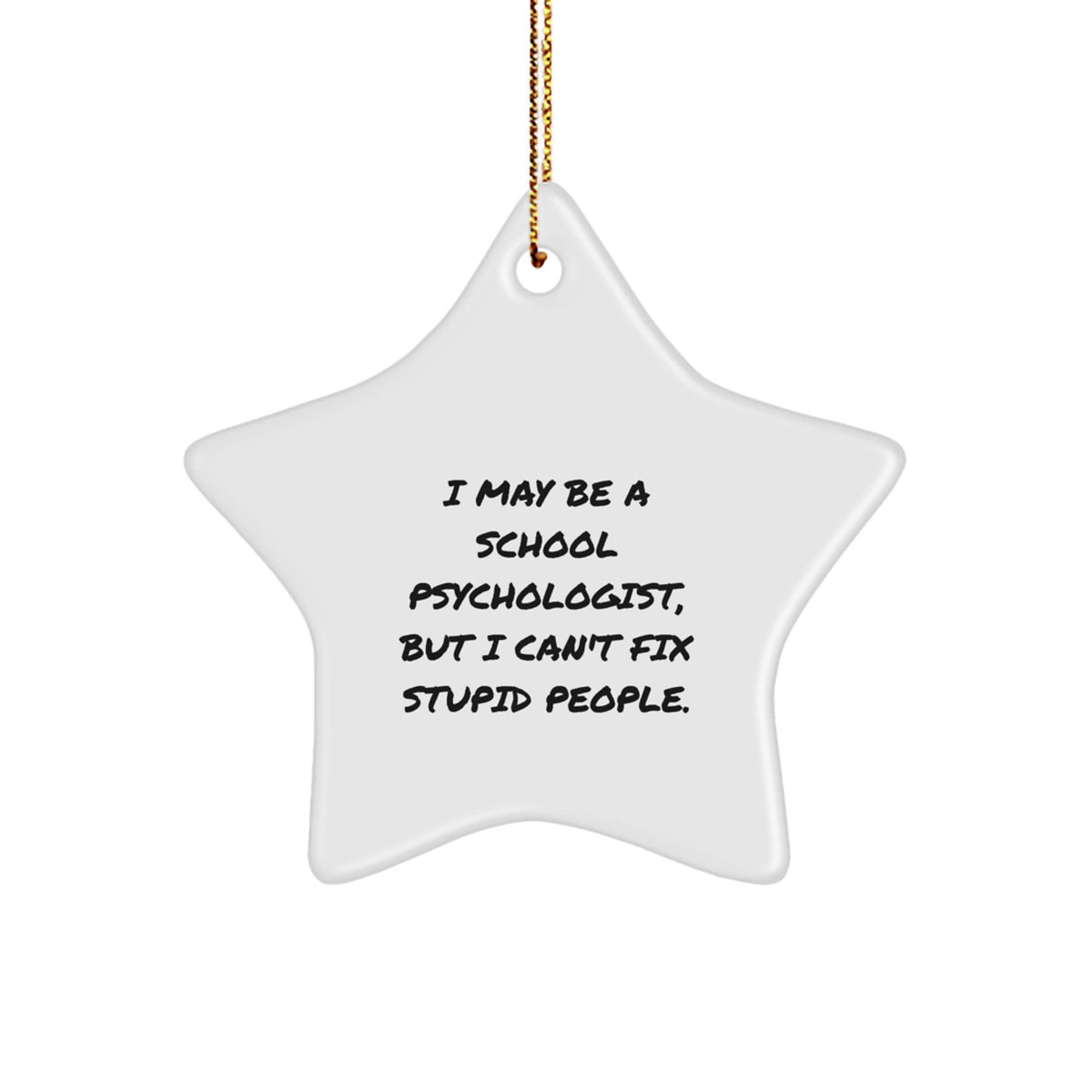 Funny School Psychologist Gifts from Friends for Men, Women, Coworkers, Family - Star Ornament with I May Be A 'School Psychologist, But I Can't Fix Stupid People' Quote - Image 1