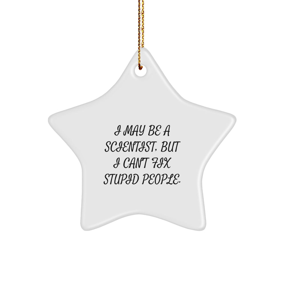 Funny Scientist Gifts, I May Be A Scientist, But I Can't Fix Stupid People. White Star Ornament, Gifts from Men to Scientist Friends, Unique Christmas Unique Gifts - Image 1