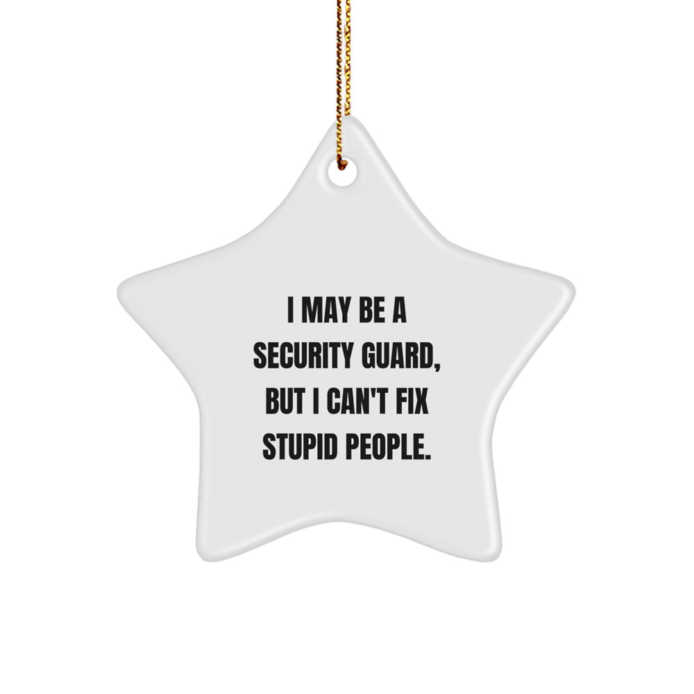 Funny Security Guard Gifts Christmas Star Ornament 'I May Be A Security Guard, But I Can't Fix Stupid People.' Gifts from Family and Friends - Image 1