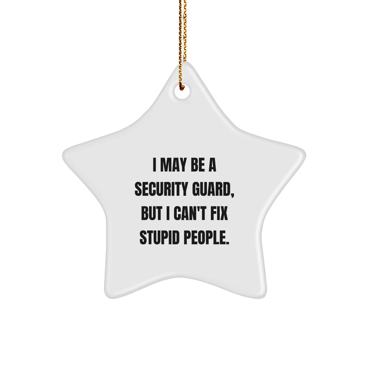 Funny Security Guard Gifts Christmas Star Ornament 'I May Be A Security Guard, But I Can't Fix Stupid People.' Gifts from Family and Friends - Image 1