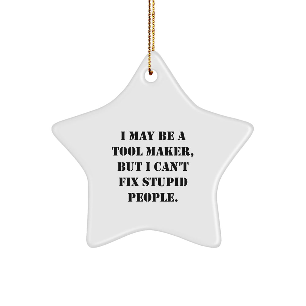 Funny Tool Maker Star Ornament Gifts from Men to Friends, 'I May Be a Tool Maker, But I Can't Fix Stupid People' Christmas Decorations - Image 1