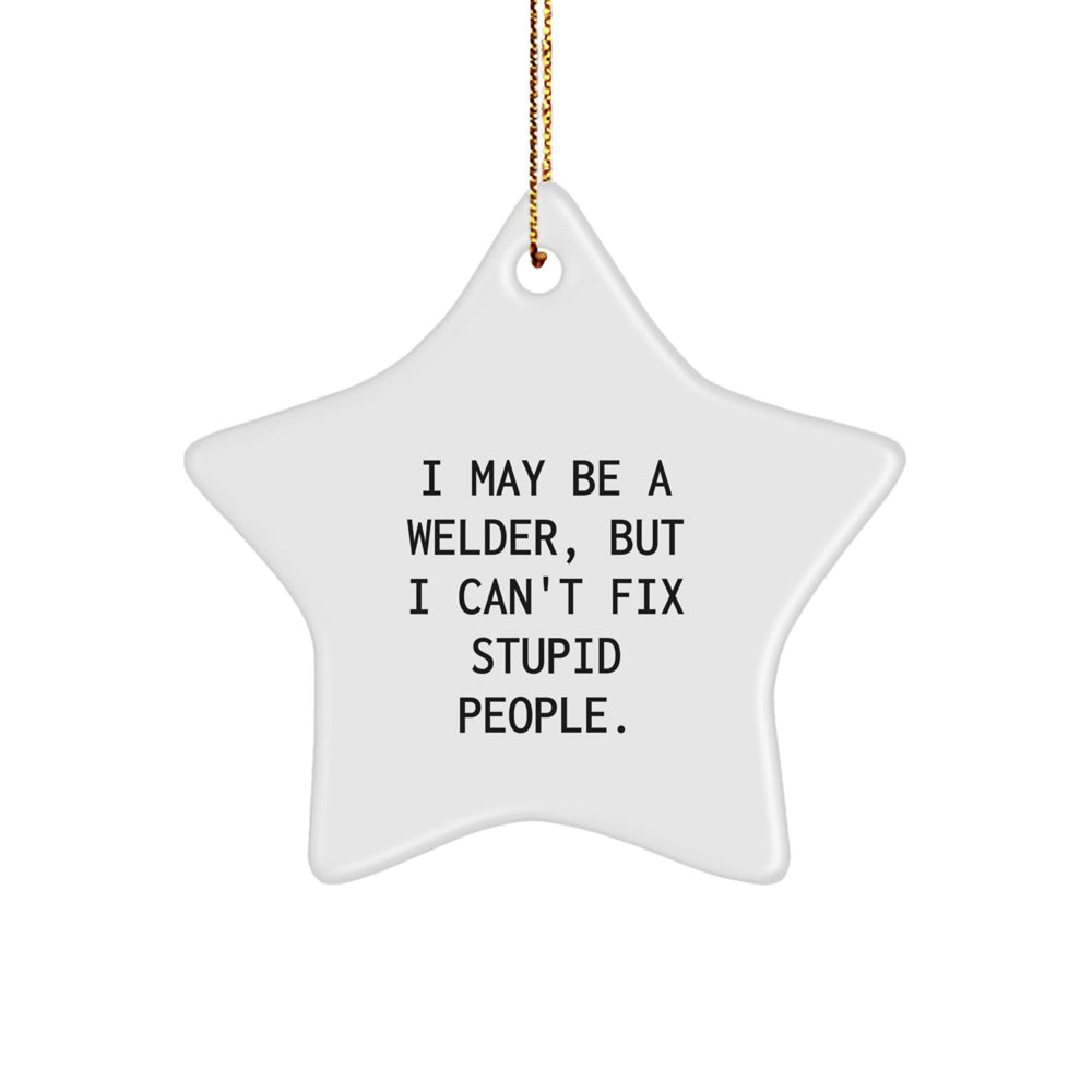 Funny Welder Star Ornament Gifts from Friends for Men, Unique Christmas Memorable Presents for Welder, I May Be A Welder, But I Can't Fix Stupid People. Star Shape - Image 1