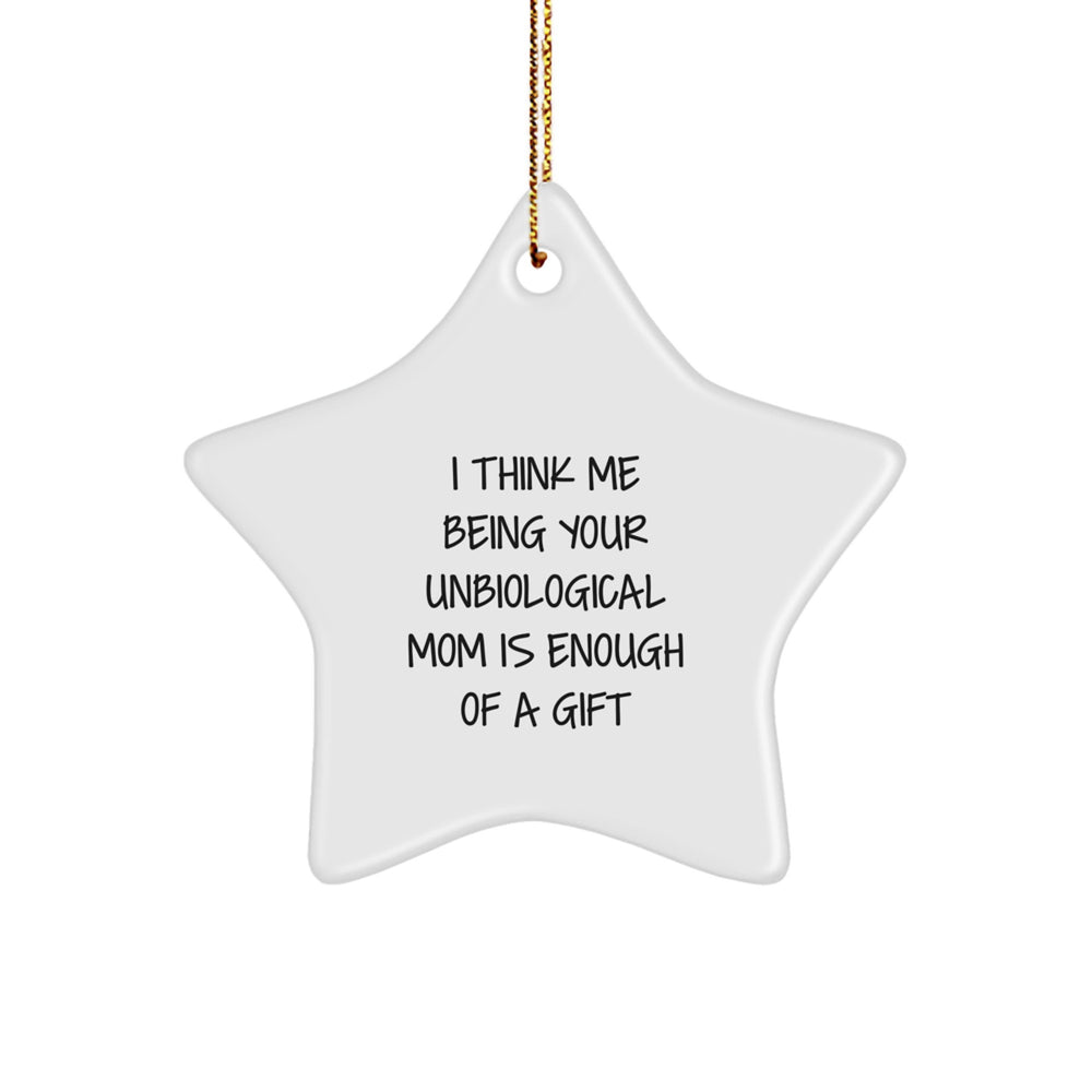 Funny Unbiological Mom Gifts, Star Ornament, I Think Me Being Your Unbiological Mom Is Enough Of A Gift, Christmas Unique Gifts from Family to Unbiological Mom - Image 1