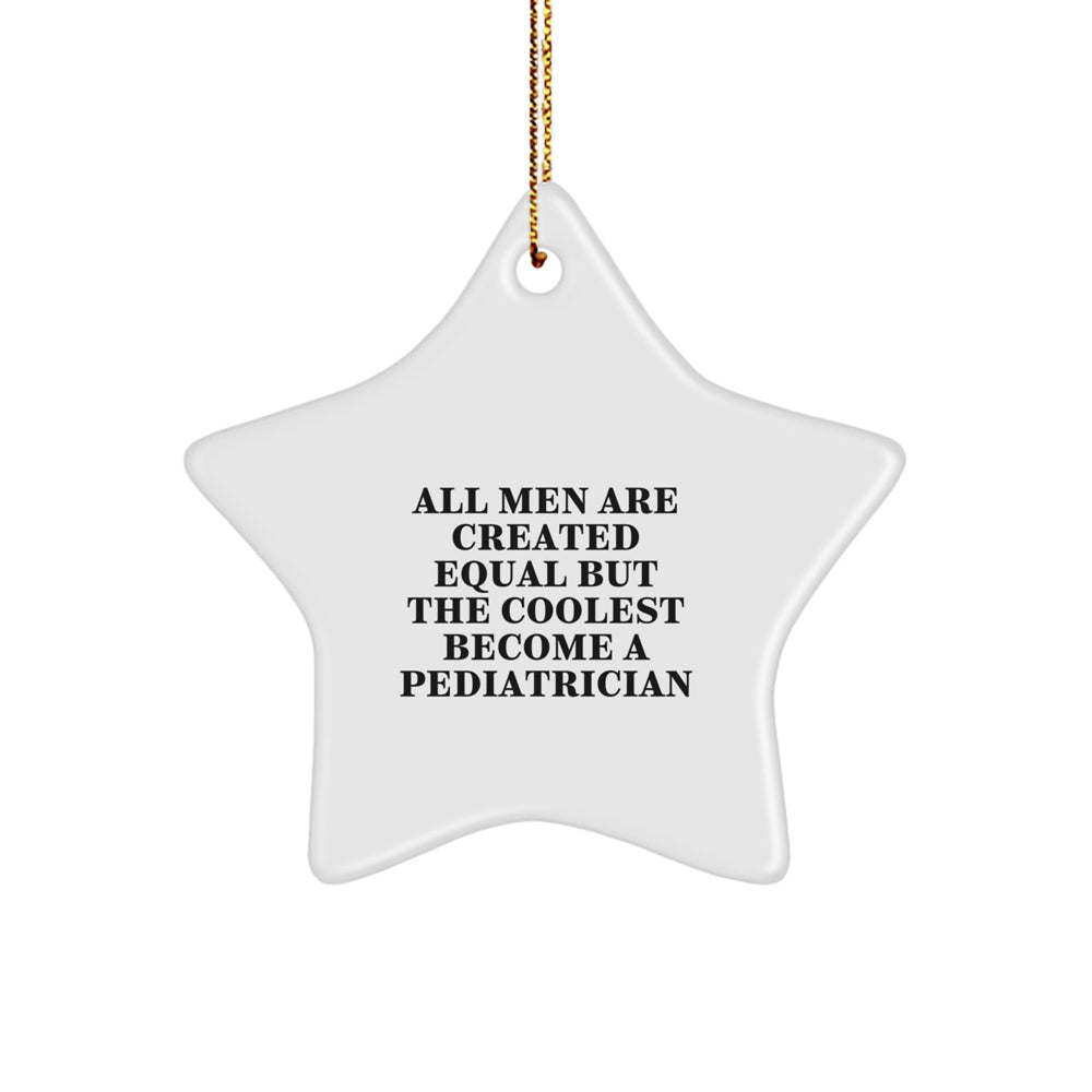 Funny Pediatrician Gifts for Men, Star Ornament from Women, 'All Men Are Created Equal But The Coolest Become A Pediatrician' Quote, Christmas Unique Gifts - Image 1