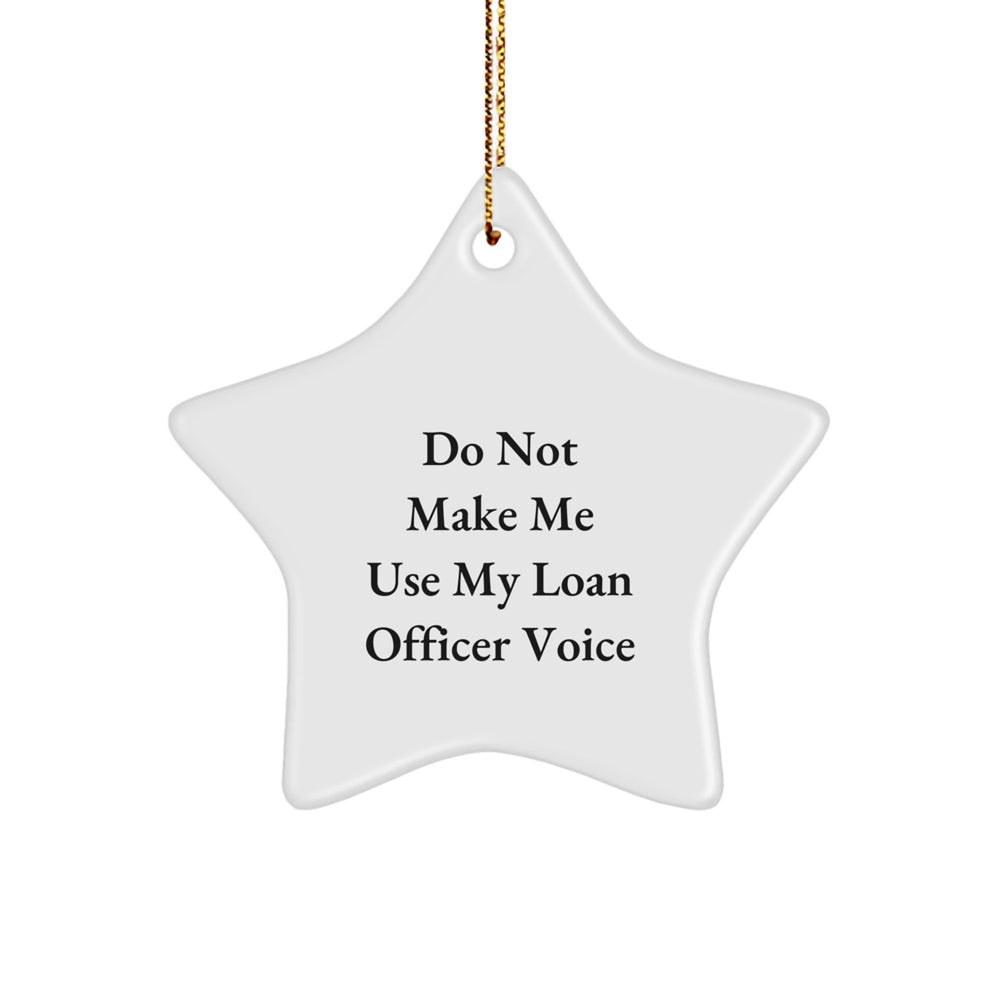 Funny Loan Officer Gifts, 'Do Not Make Me Use My Loan Officer Voice' Star Ornament, White, 3.25' tall, Gifts from Friends for Loan Officers, Christmas Unique Gifts - Image 1