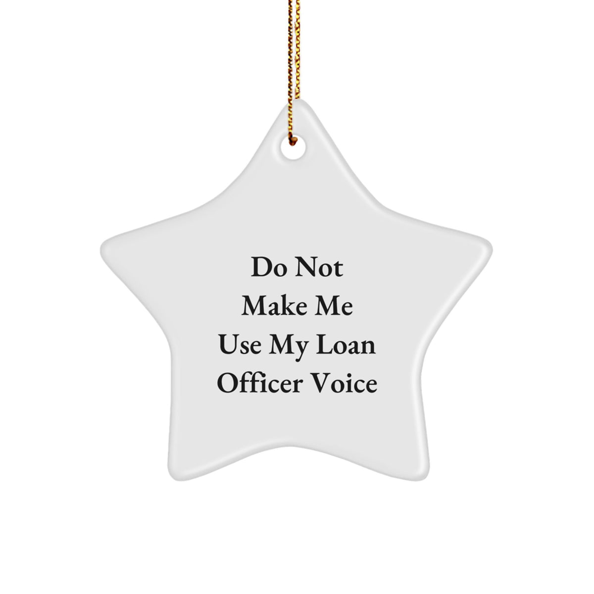 Funny Loan Officer Gifts, 'Do Not Make Me Use My Loan Officer Voice' Star Ornament, White, 3.25' tall, Gifts from Friends for Loan Officers, Christmas Unique Gifts - Image 1
