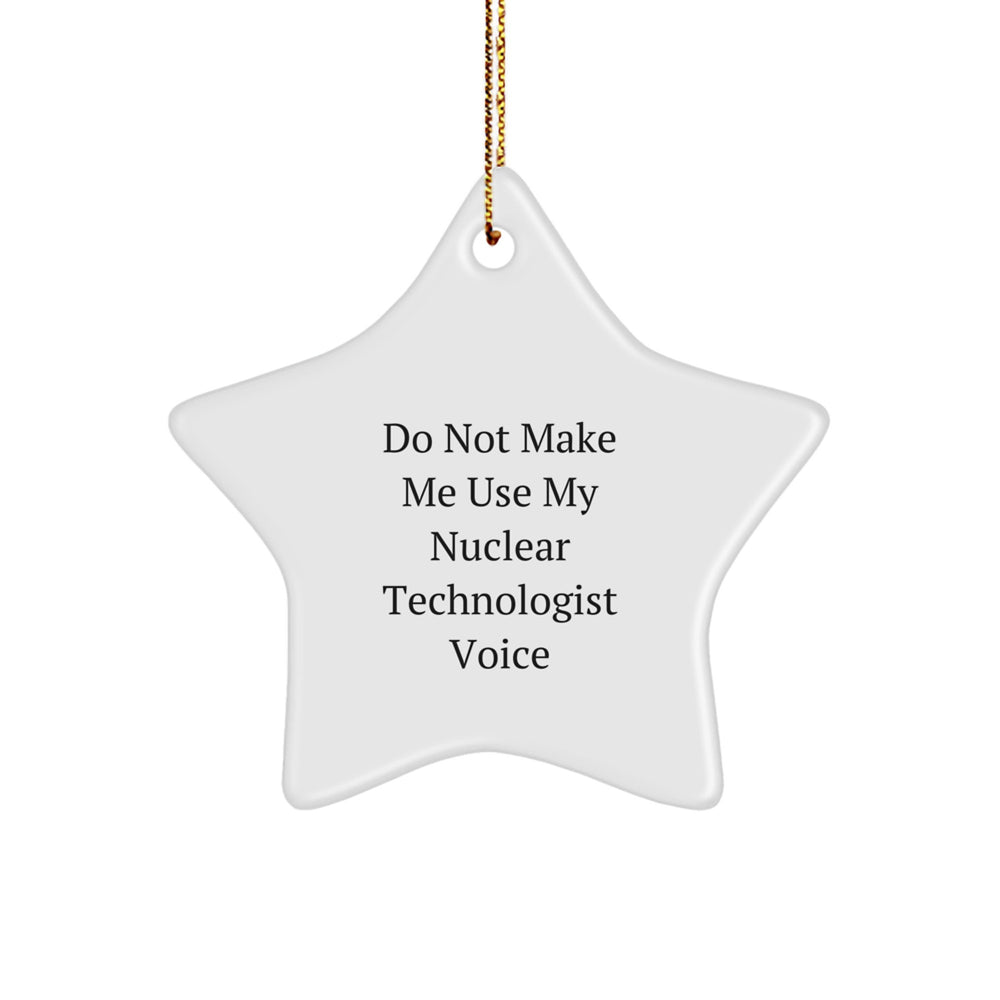 Funny Nuclear Technologist Gifts from Friends, Men, or Coworkers - Do Not Make Me Use My Nuclear Technologist Voice Star Ornament for Christmas Unique Gifts - Image 1