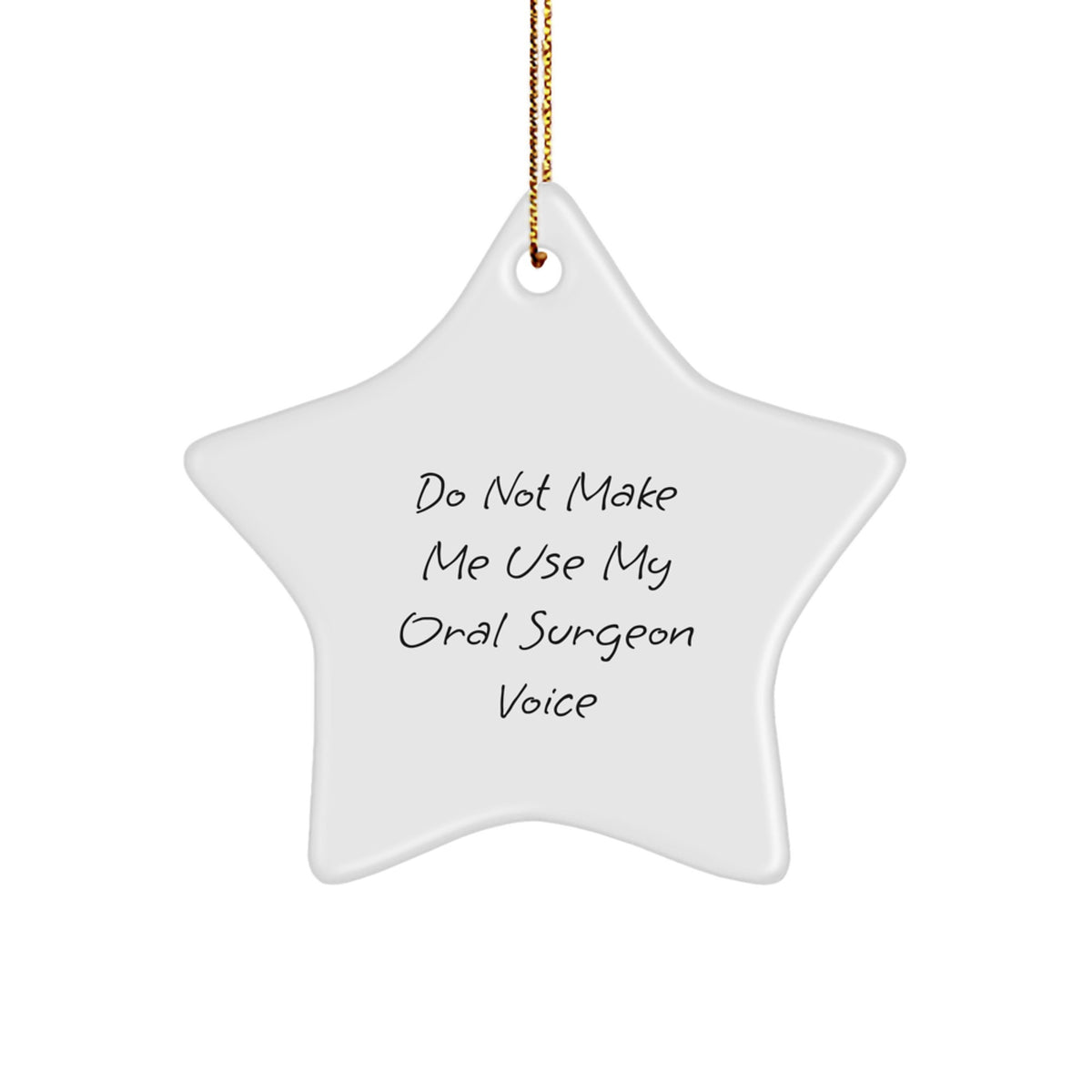 'Do Not Make Me Use My Oral Surgeon Voice' Funny Christmas Unique Gifts from Family to Oral Surgeon Star Ornament, White Star Shaped Decor for Office Desk - Image 1