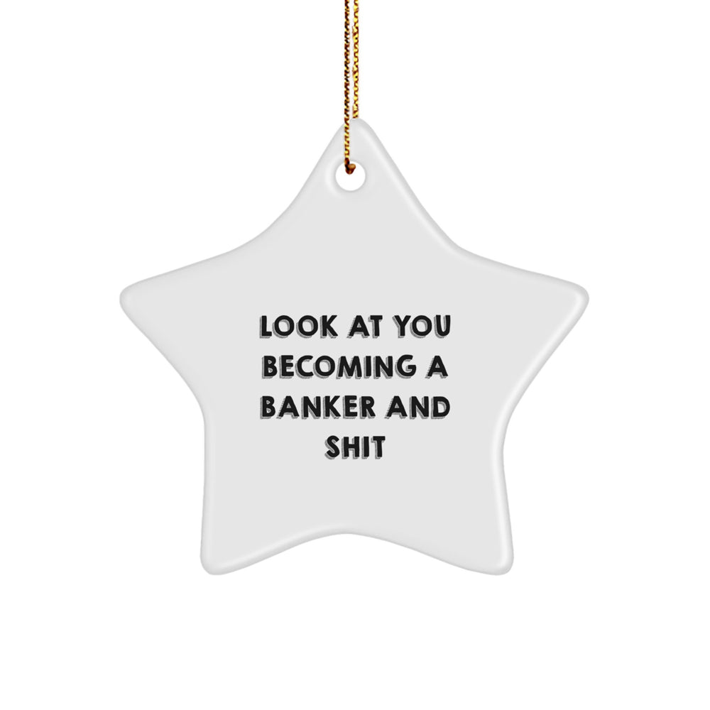 Funny Banker Gifts from Friends for Christmas Star Ornament - Star Shaped, White Color, Durable MDF, High-Gloss Finish, 'Look At You Becoming A Banker And Shit' Quote, Gold Cord Included - Image 1